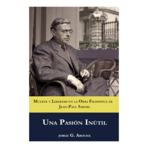 Una Pasión Inútil: Muerte y libertad en la obra filosófica de Jean-Paul Sartre