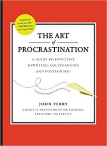 The Art of Procrastination: A Guide to Effective Dawdling, Lollygagging and Postponing - John Perry