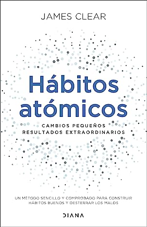 Hábitos atómicos: Cambios pequeños, resultados extraordinarios - Una guía  práctica para transformar tu vida - Dialektika